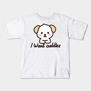 I Want Cuddles Puppy Dog Kids T-Shirt